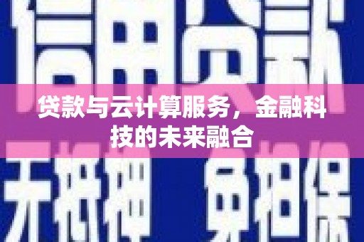 禄丰贷款与云计算服务，金融科技的未来融合