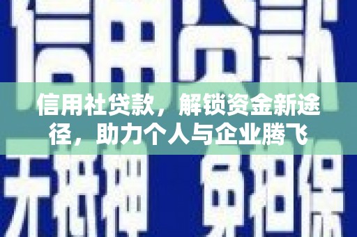 禄丰信用社贷款，解锁资金新途径，助力个人与企业腾飞