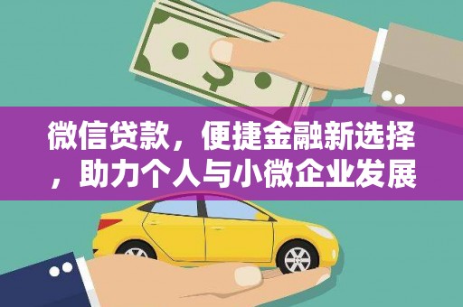 禄丰微信贷款，便捷金融新选择，助力个人与小微企业发展