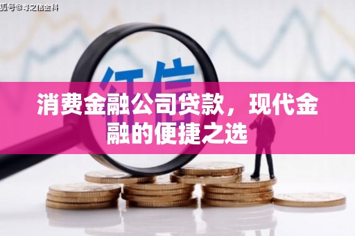 禄丰消费金融公司贷款，现代金融的便捷之选