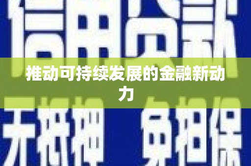 禄丰推动可持续发展的金融新动力
