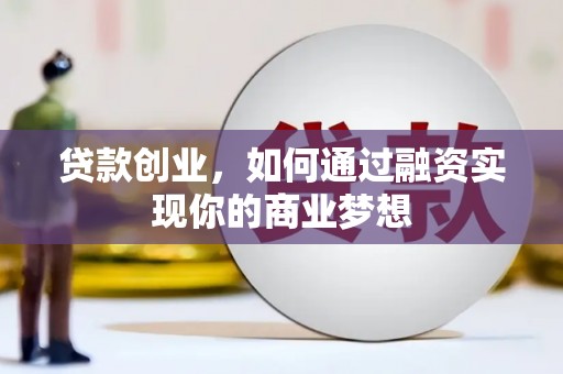 禄丰贷款创业，如何通过融资实现你的商业梦想