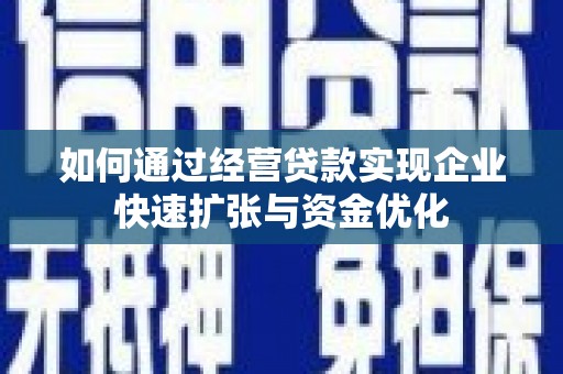 禄丰如何通过经营贷款实现企业快速扩张与资金优化