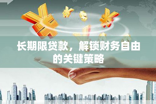 禄丰长期限贷款，解锁财务自由的关键策略