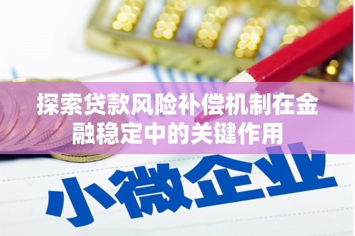 禄丰探索贷款风险补偿机制在金融稳定中的关键作用