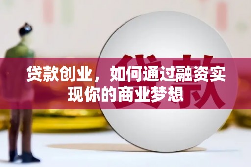 禄丰贷款创业，如何通过融资实现你的商业梦想