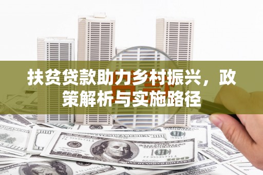 禄丰扶贫贷款助力乡村振兴，政策解析与实施路径