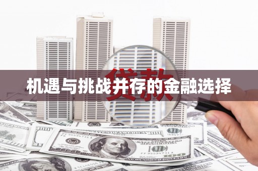 禄丰机遇与挑战并存的金融选择