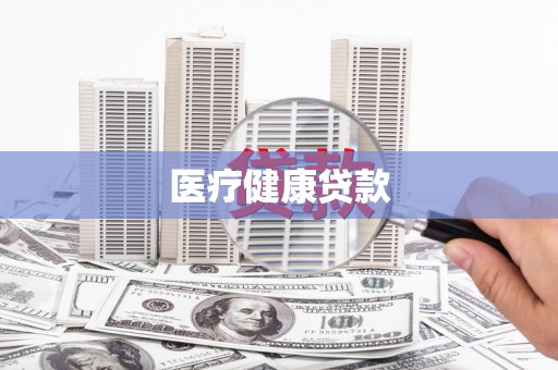 禄丰医疗健康贷款