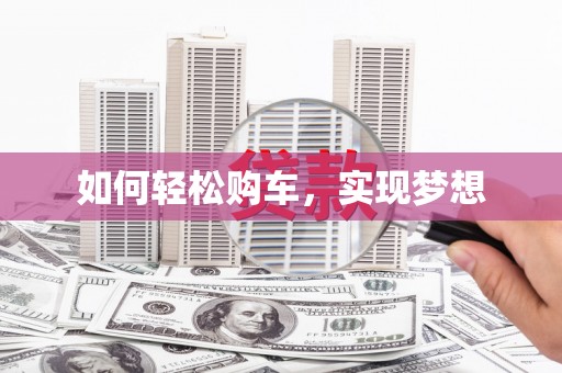 禄丰如何轻松购车，实现梦想