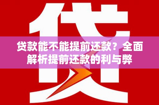 禄丰贷款能不能提前还款？全面解析提前还款的利与弊