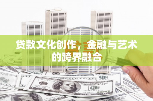 禄丰贷款文化创作，金融与艺术的跨界融合