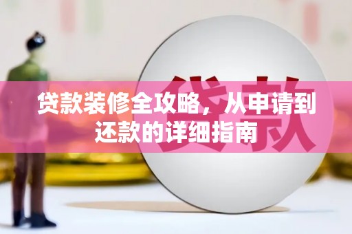 禄丰贷款装修全攻略，从申请到还款的详细指南